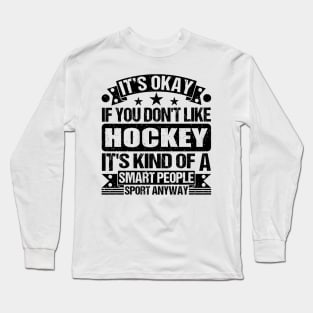 Hockey Lover It's Okay If You Don't Like Hockey It's Kind Of A Smart People Sports Anyway Long Sleeve T-Shirt